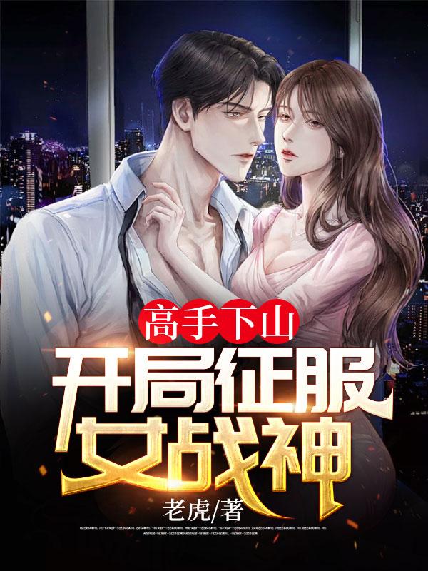 高手下山:开局征服女战神